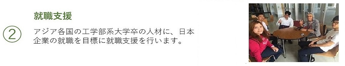 2 就職支援／アジア各国の工業部系大学卒業の人材に、日本企業への就職を目標に就職支援を行います。